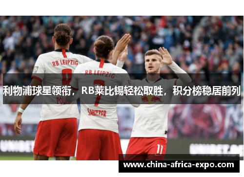 利物浦球星领衔，RB莱比锡轻松取胜，积分榜稳居前列