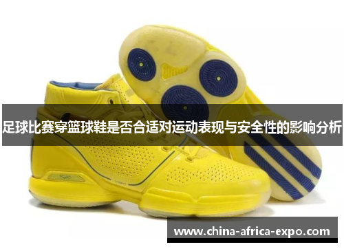 足球比赛穿篮球鞋是否合适对运动表现与安全性的影响分析