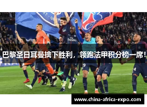 巴黎圣日耳曼擒下胜利，领跑法甲积分榜一席！