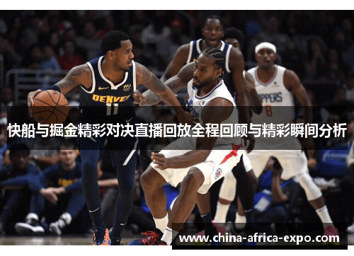 快船与掘金精彩对决直播回放全程回顾与精彩瞬间分析