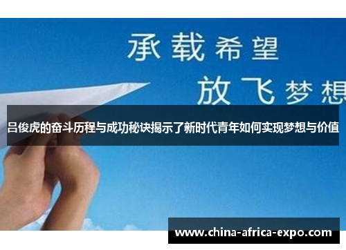 吕俊虎的奋斗历程与成功秘诀揭示了新时代青年如何实现梦想与价值